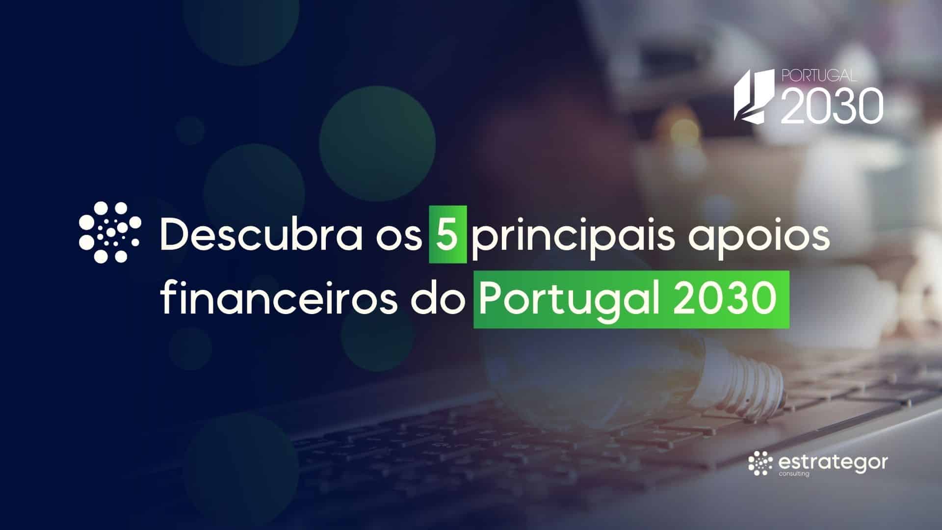 descubra os 5 principais apoios financeiros do portugal 2030