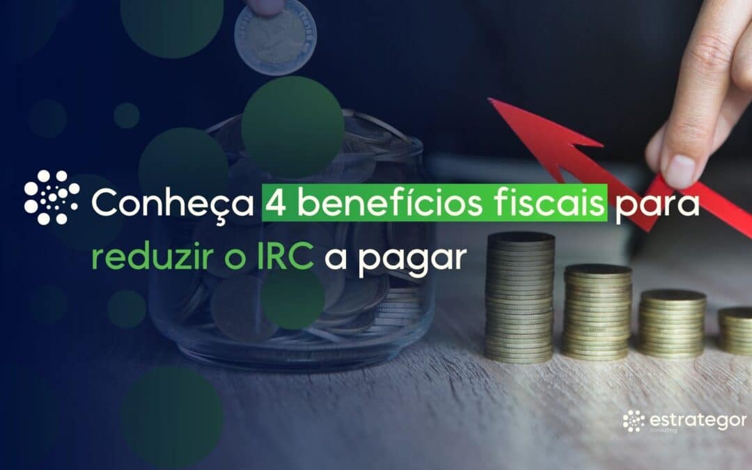 Conheça 4 Benefícios Fiscais para reduzir o IRC a pagar!