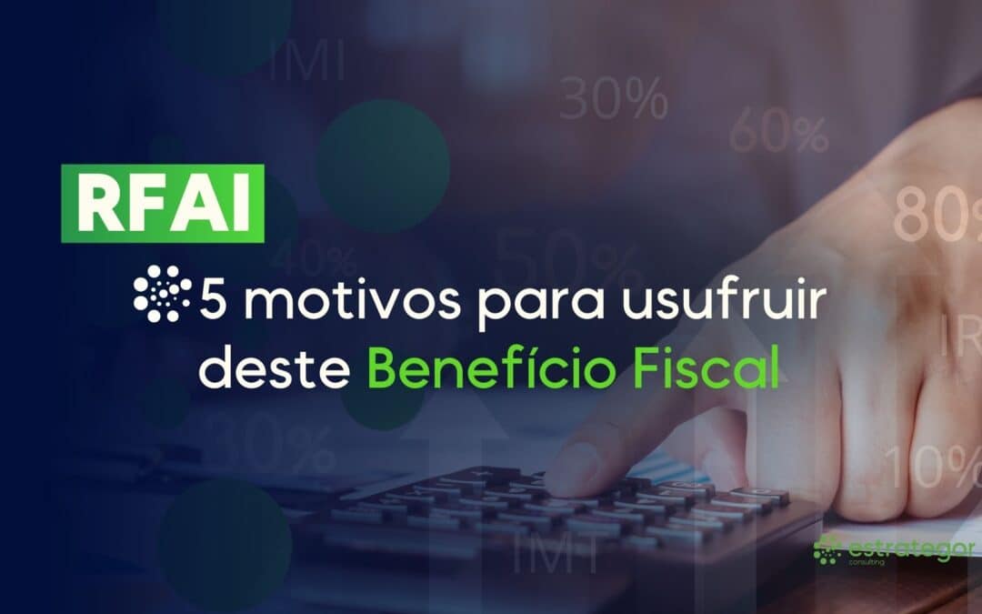 RFAI: 5 motivos para usufruir deste Benefício Fiscal!