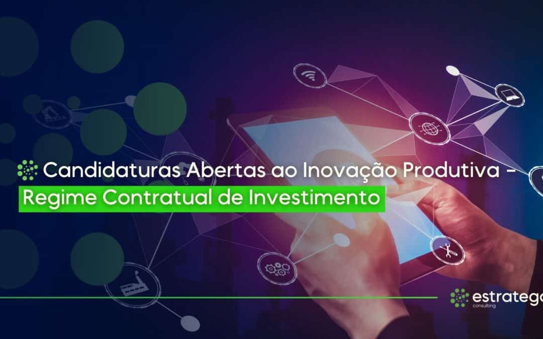 Candidaturas Abertas ao Inovação Produtiva – Regime Contratual de Investimento