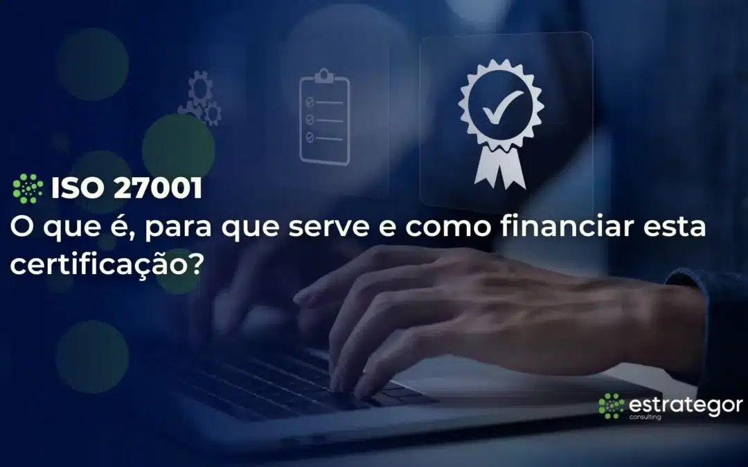 ISO 27001: o que é, para que serve e como financiar esta certificação?