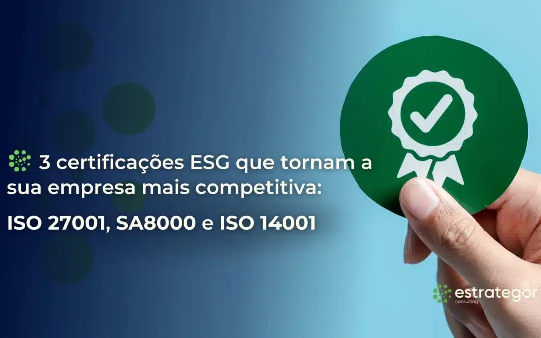 3 certificações ESG que tornam a sua empresa mais competitiva: ISO 27001, SA8000 e ISO 14001