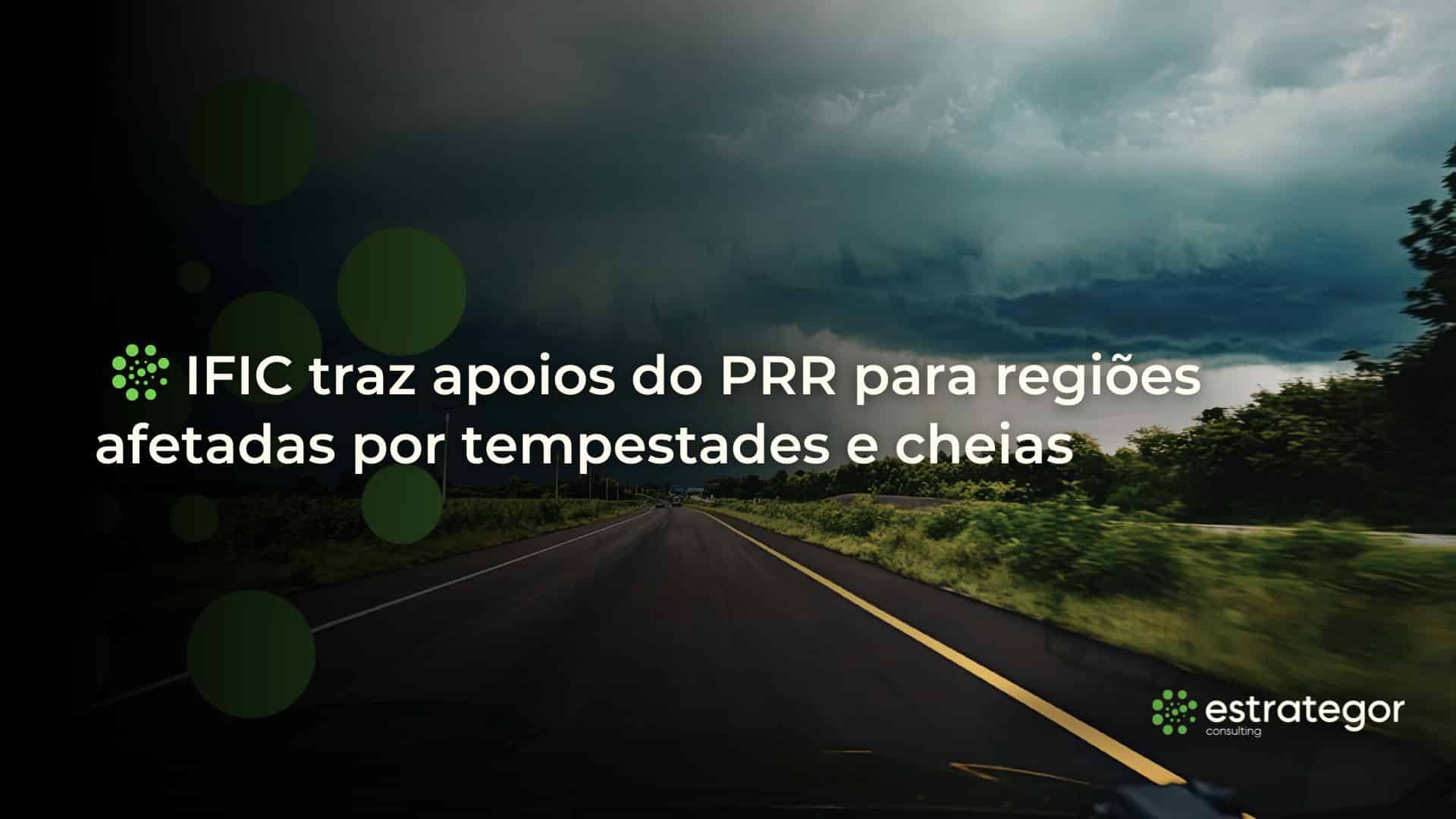 IFIC traz apoios do PRR para regiões afetadas por tempestades e cheias