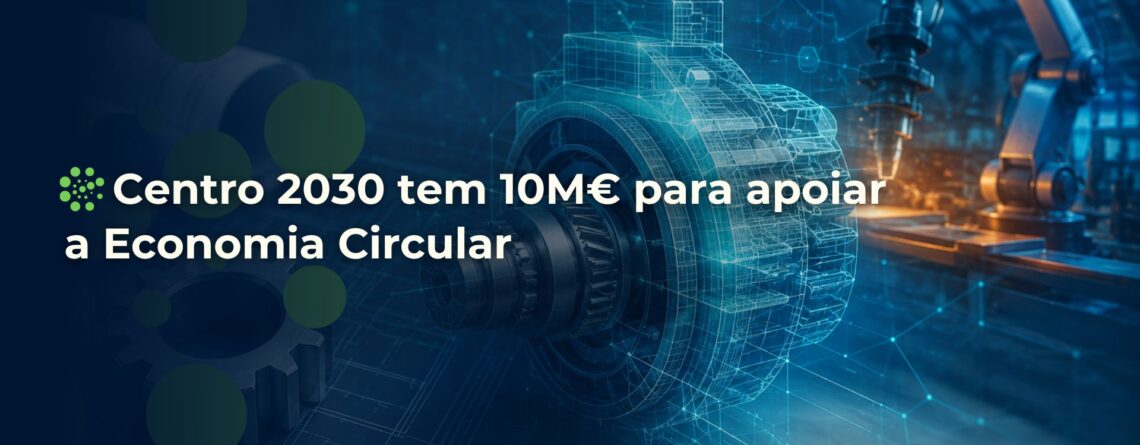 Centro 2030 tem 10M€ para Apoiar a Economia Circular